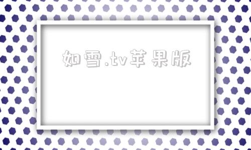 如雪.tv苹果版免费看剧ios苹果版下载